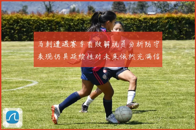 马刺遭遇赛季首败解说员分析防守表现仍具延续性对未来依然充满信心