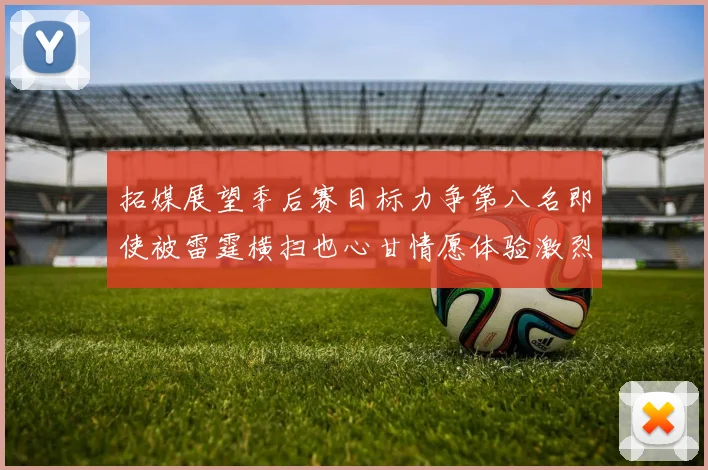 拓媒展望季后赛目标力争第八名即使被雷霆横扫也心甘情愿体验激烈竞争
