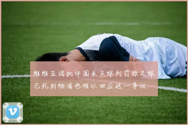 维维亚诺批评国米点球判罚称足球已死利物浦也难以回应这一争议