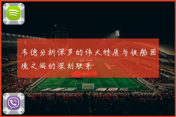 韦德分析保罗的伟大特质与快船困境之间的深刻联系