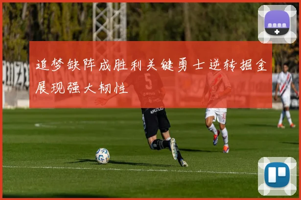追梦缺阵成胜利关键勇士逆转掘金展现强大韧性